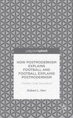 Comment le postmodernisme explique le football et le football explique le postmodernisme : L'énigme Billy Clyde - How Postmodernism Explains Football and Football Explains Postmodernism: The Billy Clyde Conundrum