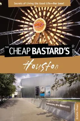 Cheap Bastard(R) Guide to Houston : Les secrets d'une vie agréable pour moins cher ! - Cheap Bastard's(R) Guide to Houston: Secrets Of Living The Good Life--For Less!