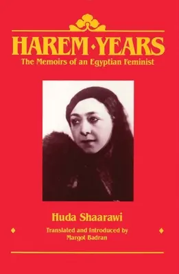 Les années Harem : Les mémoires d'une féministe égyptienne, 1879-1924 - Harem Years: The Memoirs of an Egyptian Feminist, 1879-1924