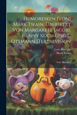 Humoresken [von] Mark Twain. bersetzt Von Margarete Jacobi, Henny Koch Und L. Ottmann [textrevision : Lotte Blaschke] - Humoresken [von] Mark Twain. bersetzt Von Margarete Jacobi, Henny Koch Und L. Ottmann [textrevision: Lotte Blaschke]