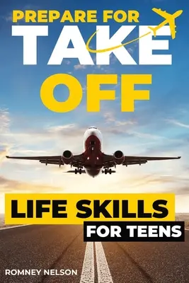 Prepare For Take Off - Life Skills for Teens : Le guide complet des adolescents sur les compétences pratiques pour la vie après le lycée et au-delà Voyage, budgétisation - Prepare For Take Off - Life Skills for Teens: The Complete Teenagers Guide to Practical Skills for Life After High School and Beyond Travel, Budgeting