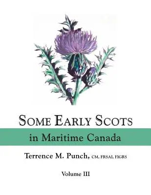 Quelques premiers Écossais au Canada maritime. Volume III - Some Early Scots in Maritime Canada. Volume III