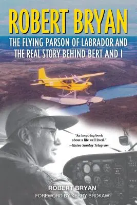 Robert Bryan : Le curé volant du Labrador et la véritable histoire de Bert et moi - Robert Bryan: The Flying Parson of Labrador and the Real Story Behind Bert and I