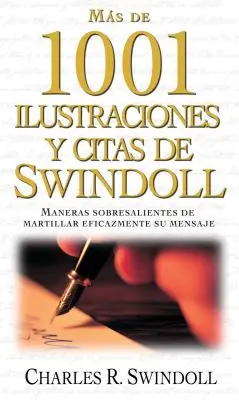Ms de 1001 Ilustraciones Y Citas de Swindoll : Maneras Sobresalientes de Martillar Eficazmente Su Mensaje = Swindoll's Ultimate Book of Illustrations - Ms de 1001 Ilustraciones Y Citas de Swindoll: Maneras Sobresalientes de Martillar Eficazmente Su Mensaje = Swindoll's Ultimate Book of Illustrations