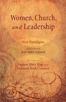 Les femmes, l'Eglise et le leadership : Nouveaux paradigmes : Essais en l'honneur de Jean Miller Schmidt - Women, Church, and Leadership: New Paradigms: Essays in Honor of Jean Miller Schmidt
