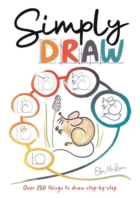 Simplement dessiner : Plus de 150 choses à dessiner étape par étape - Simply Draw: Over 150 Things to Draw Step-By-Step