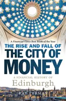 L'essor et le déclin de la ville de l'argent : Une histoire financière d'Édimbourg - The Rise and Fall of the City of Money: A Financial History of Edinburgh