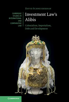 Les alibis du droit des investissements : colonialisme, impérialisme, dette et développement - Investment Law's Alibis: Colonialism, Imperialism, Debt and Development