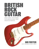 British Rock Guitar - The first 50 years, the musicians and their stories (La guitare rock britannique - Les 50 premières années, les musiciens et leurs histoires) - British Rock Guitar - The first 50 years, the musicians and their stories