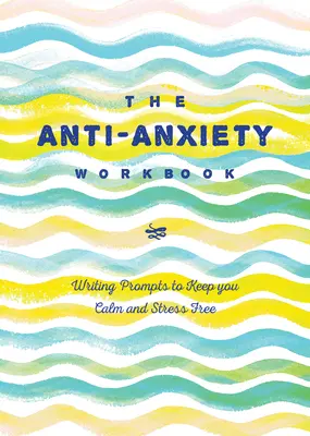 Le journal de l'anxiété : Des suggestions d'écriture pour vous aider à rester calme et à ne pas stresser - The Anti-Anxiety Journal: Writing Prompts to Keep You Calm and Stress-Free