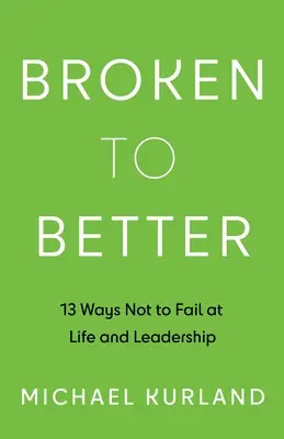 La vie de l'homme : 13 façons de ne pas échouer dans la vie et le leadership - Broken to Better: 13 Ways Not to Fail at Life and Leadership