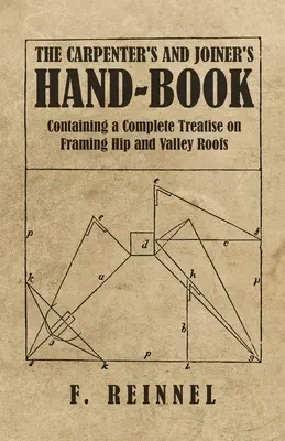 The Carpenter's and Joiner's Hand-Book - Containing a Complete Treatise on Framing Hip and Valley Roofs (Le livre du charpentier et du menuisier contenant un traité complet sur la construction des toits à arêtiers et à noues) - The Carpenter's and Joiner's Hand-Book - Containing a Complete Treatise on Framing Hip and Valley Roofs