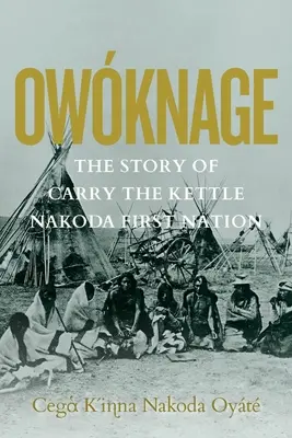 Owknage : L'histoire de Carry the Kettle Nakoda First Nation - Owknage: The Story of Carry the Kettle Nakoda First Nation