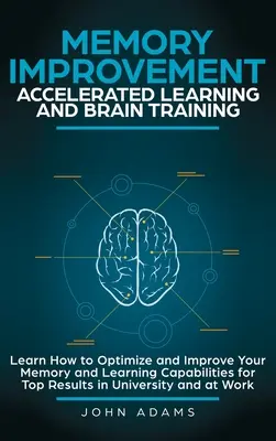 Amélioration de la mémoire, apprentissage accéléré et entraînement cérébral : Apprenez à optimiser et à améliorer votre mémoire et vos capacités d'apprentissage pour obtenir les meilleurs résultats i - Memory Improvement, Accelerated Learning and Brain Training: Learn How to Optimize and Improve Your Memory and Learning Capabilities for Top Results i