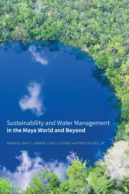 Durabilité et gestion de l'eau dans le monde maya et au-delà - Sustainability and Water Management in the Maya World and Beyond