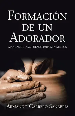 Former un adorateur : un manuel de formation de disciples pour les ministères - Formacin De Un Adorador: Manual De Discipulado Para Ministerios