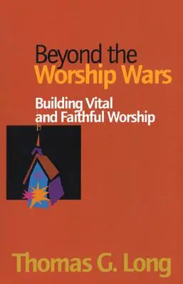 Au-delà des guerres de culte : Construire un culte vital et fidèle - Beyond the Worship Wars: Building Vital and Faithful Worship