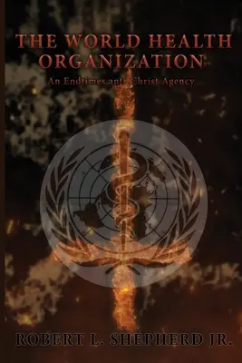 L'Organisation Mondiale de la Santé : Une agence anti-Christ de la fin des temps - The World Health Organization: An Endtime Anti-Christ Agency