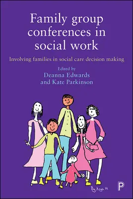 Family Group Conferences in Social Work : Involving Families in Social Care Decision Making (Conférences des groupes familiaux dans le travail social : impliquer les familles dans la prise de décision en matière d'aide sociale) - Family Group Conferences in Social Work: Involving Families in Social Care Decision Making