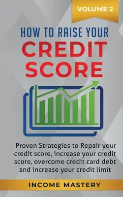 Comment augmenter votre cote de crédit : Des stratégies éprouvées pour réparer votre cote de crédit, augmenter votre cote de crédit, surmonter les dettes de carte de crédit et augmenter votre cote de crédit. - How to Raise your Credit Score: Proven Strategies to Repair Your Credit Score, Increase Your Credit Score, Overcome Credit Card Debt and Increase Your