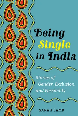 Être célibataire en Inde : Histoires de genre, d'exclusion et de possibilitésvolume 15 - Being Single in India: Stories of Gender, Exclusion, and Possibilityvolume 15