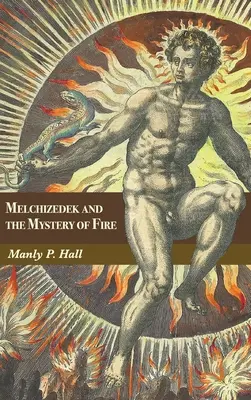 Melchizédek et le mystère du feu : Un traité en trois parties - Melchizedek and the Mystery of Fire: A Treatise in Three Parts