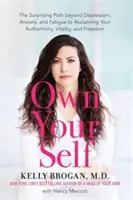 Own Your Self - Le chemin surprenant au-delà de la dépression, de l'anxiété et de la fatigue pour retrouver votre authenticité, votre vitalité et votre liberté - Own Your Self - The Surprising Path beyond Depression, Anxiety and Fatigue to Reclaiming Your Authenticity, Vitality and Freedom