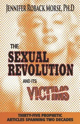 La révolution sexuelle et ses victimes : Trente-cinq articles prophétiques couvrant deux décennies - The Sexual Revolution and Its Victims: Thirty-Five Prophetic Articles Spanning Two Decades