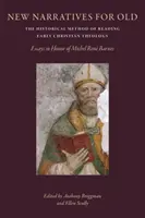 Nouveaux récits pour les anciens : La méthode historique de lecture de la théologie chrétienne primitive : Essais en l'honneur de Michal Rene Barnes - New Narratives for Old: The Historical Method of Reading Early Christian Theology: Essays in Honor of Michal Rene Barnes