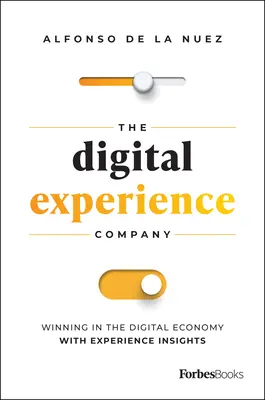 L'entreprise de l'expérience numérique : Gagner dans l'économie numérique grâce à la connaissance de l'expérience - The Digital Experience Company: Winning in the Digital Economy with Experience Insights