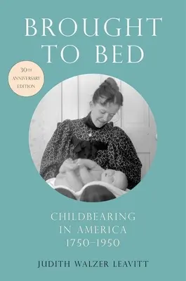 Brought to Bed : Childbearing in America, 1750-1950, 30th Anniversary Edition (en anglais) - Brought to Bed: Childbearing in America, 1750-1950, 30th Anniversary Edition