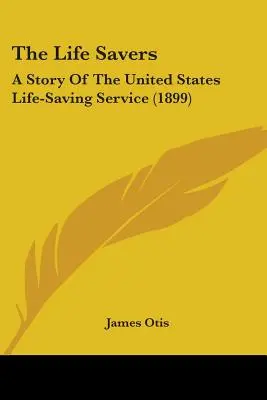 Les sauveurs de vie : Une histoire du service de sauvetage des États-Unis (1899) - The Life Savers: A Story Of The United States Life-Saving Service (1899)