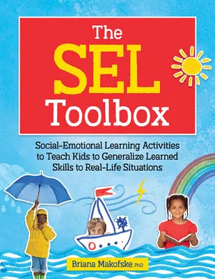 La boîte à outils Sel : Activités d'apprentissage socio-émotionnel pour apprendre aux enfants à généraliser les compétences acquises dans des situations de la vie réelle - The Sel Toolbox: Social-Emotional Learning Activities to Teach Kids to Generalize Learned Skills to Real-Life Situations