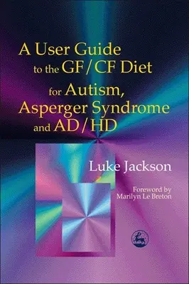 Guide de l'utilisateur du régime Gf/Cf pour l'autisme, le syndrome d'Asperger et les troubles de l'attention et de la personnalité - A User Guide to the Gf/Cf Diet for Autism, Asperger Syndrome and Ad/HD