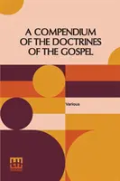 Un compendium des doctrines de l'Évangile : Compilé par Franklin Dewey Richards, James Amasa Little - A Compendium Of The Doctrines Of The Gospel: Compiled By Franklin Dewey Richards, James Amasa Little
