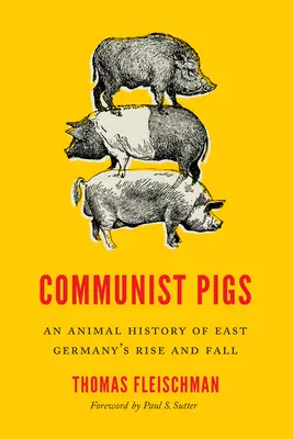 Les cochons communistes : Une histoire animale de la montée et de la chute de l'Allemagne de l'Est - Communist Pigs: An Animal History of East Germany's Rise and Fall