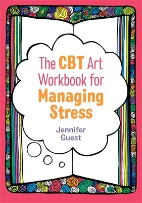 Le manuel d'art CBT pour la gestion du stress - The CBT Art Workbook for Managing Stress