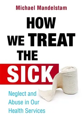 Comment nous traitons les malades : Négligence et abus dans nos services de santé - How We Treat the Sick: Neglect and Abuse in Our Health Services