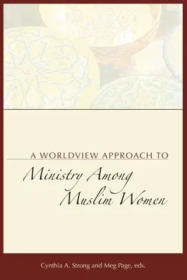 Une approche de la vision du monde pour le ministère auprès des femmes musulmanes - A Worldview Approach to Ministry among Muslim Women
