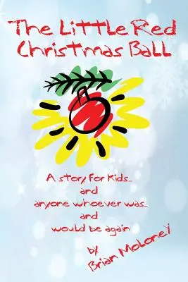 La petite boule rouge de Noël : une histoire pour les enfants et tous ceux qui ont été... et seront encore... - The Little Red Christmas Ball: a story for kids and anyone whoever was...and would be again