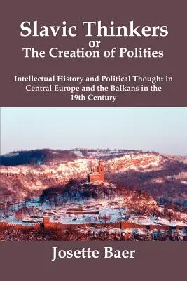 Les penseurs slaves ou la création de sociétés : Histoire intellectuelle et pensée politique en Europe centrale et dans les Balkans au XIXe siècle - Slavic Thinkers or the Creation of Polities: Intellectual History and Political Thought in Central Europe and the Balkans in the 19th Century