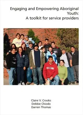 Engager et responsabiliser les jeunes autochtones : Une boîte à outils pour les prestataires de services - Engaging and Empowering Aboriginal Youth: A Toolkit for Service Providers