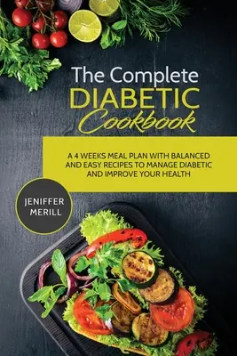 Le livre de cuisine complet pour diabétiques : Un plan de repas de 4 semaines avec des recettes équilibrées et faciles pour gérer le diabète et améliorer votre santé - The Complete Diabetic Cookbook: A 4 Weeks Meal Plan with Balanced and Easy Recipes to Manage Diabetic and Improve Your Health