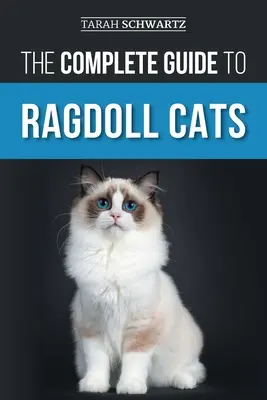 Le guide complet du chat Ragdoll : Le choix, la préparation, l'éducation à la maison, le toilettage, l'alimentation, les soins et l'amour de votre nouveau chat Ragdoll. - The Complete Guide to Ragdoll Cats: Choosing, Preparing for, House Training, Grooming, Feeding, Caring for, and Loving Your New Ragdoll Cat