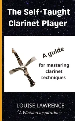 L'autodidacte de la clarinette : Un guide pour maîtriser les techniques de clarinette - The Self-Taught Clarinet Player: A guide for mastering clarinet techniques