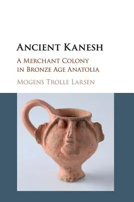 L'ancienne Kanesh : Une colonie marchande dans l'Anatolie de l'âge du bronze - Ancient Kanesh: A Merchant Colony in Bronze Age Anatolia