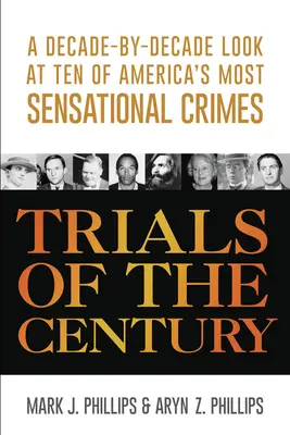 Les procès du siècle : Un regard sur dix des crimes les plus sensationnels de l'Amérique, décennie par décennie - Trials of the Century: A Decade-By-Decade Look at Ten of America's Most Sensational Crimes