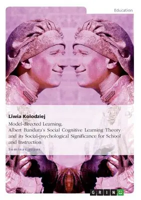 Apprentissage dirigé par un modèle. La théorie de l'apprentissage socio-cognitif d'Albert Bandura et sa signification socio-psychologique pour l'école et l'instruction - Model-directed Learning. Albert Bandura's Social Cognitive Learning Theory and its Social-psychological Significance for School and Instruction