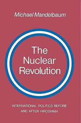 La révolution nucléaire : La politique internationale avant et après Hiroshima - The Nuclear Revolution: International Politics Before and After Hiroshima