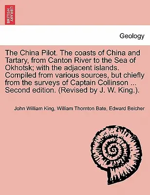 The China Pilot. the Coasts of China and Tartary, from Canton River to the Sea of Okhotsk ; With the Adjacent Islands. Compilé à partir de diverses sources, B - The China Pilot. the Coasts of China and Tartary, from Canton River to the Sea of Okhotsk; With the Adjacent Islands. Compiled from Various Sources, B